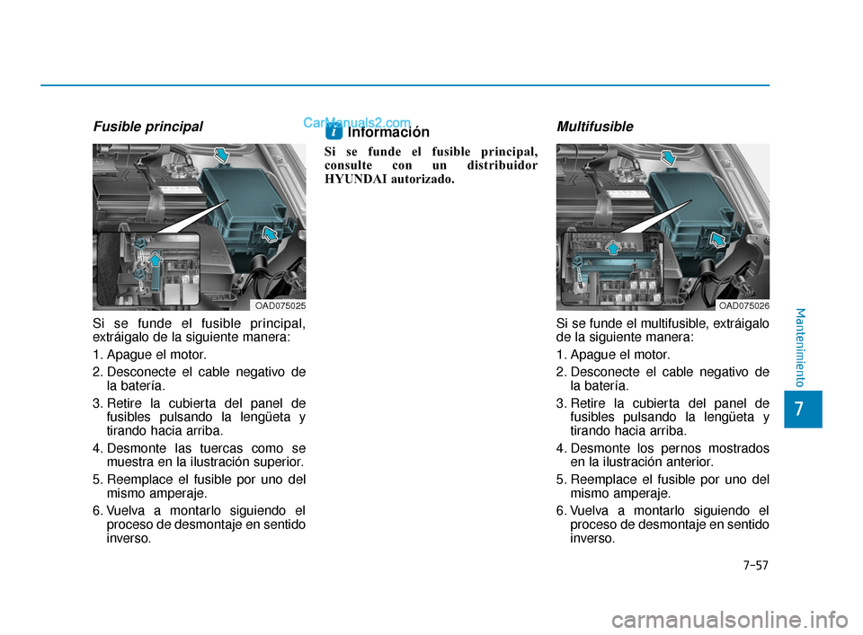 Hyundai Elantra 2018 Manual del propietario (in Spanish) 7-57
7
Mantenimiento
Fusible principal
Si se funde el fusible principal,
extráigalo de la siguiente manera:
1. Apague el motor.
2. Desconecte el cable negativo dela batería.
3. Retire la cubierta de Hyundai Elantra 2018 Manual del propietario (in Spanish) 7-57
7
Mantenimiento
Fusible principal
Si se funde el fusible principal,
extráigalo de la siguiente manera:
1. Apague el motor.
2. Desconecte el cable negativo dela batería.
3. Retire la cubierta de