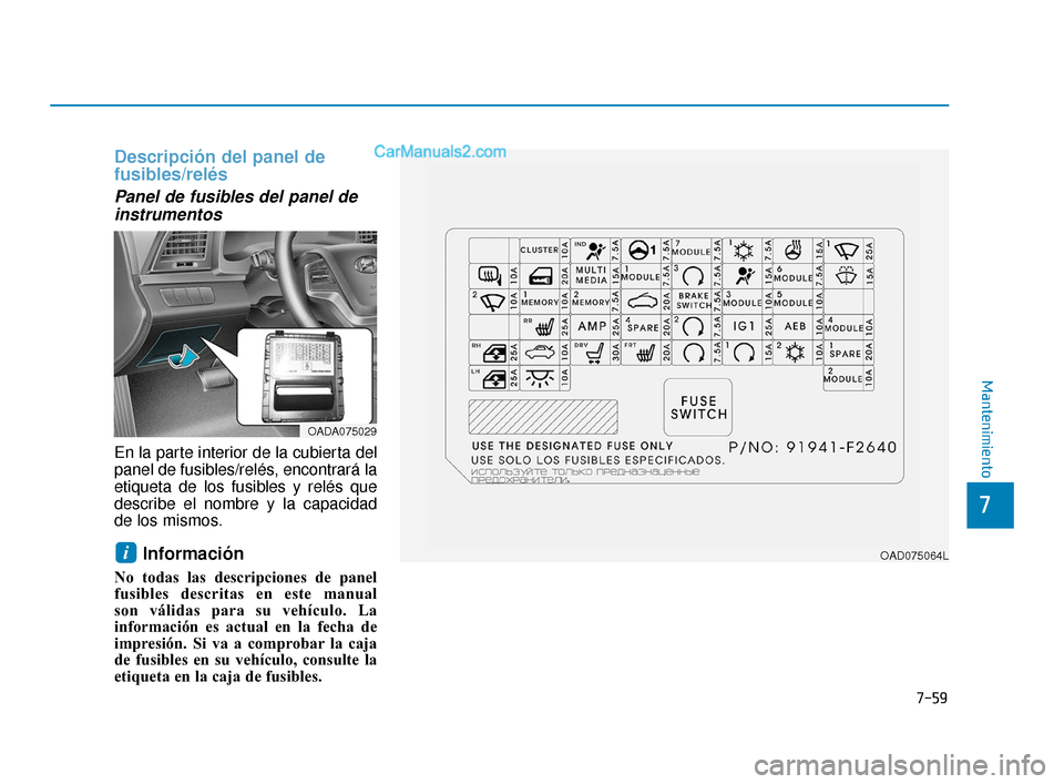 Hyundai Elantra 2018 Manual del propietario (in Spanish) 7-59
7
Mantenimiento
Descripción del panel de
fusibles/relés
Panel de fusibles del panel deinstrumentos
En la parte interior de la cubierta del
panel de fusibles/relés, encontrará la
etiqueta de l Hyundai Elantra 2018 Manual del propietario (in Spanish) 7-59
7
Mantenimiento
Descripción del panel de
fusibles/relés
Panel de fusibles del panel deinstrumentos
En la parte interior de la cubierta del
panel de fusibles/relés, encontrará la
etiqueta de l