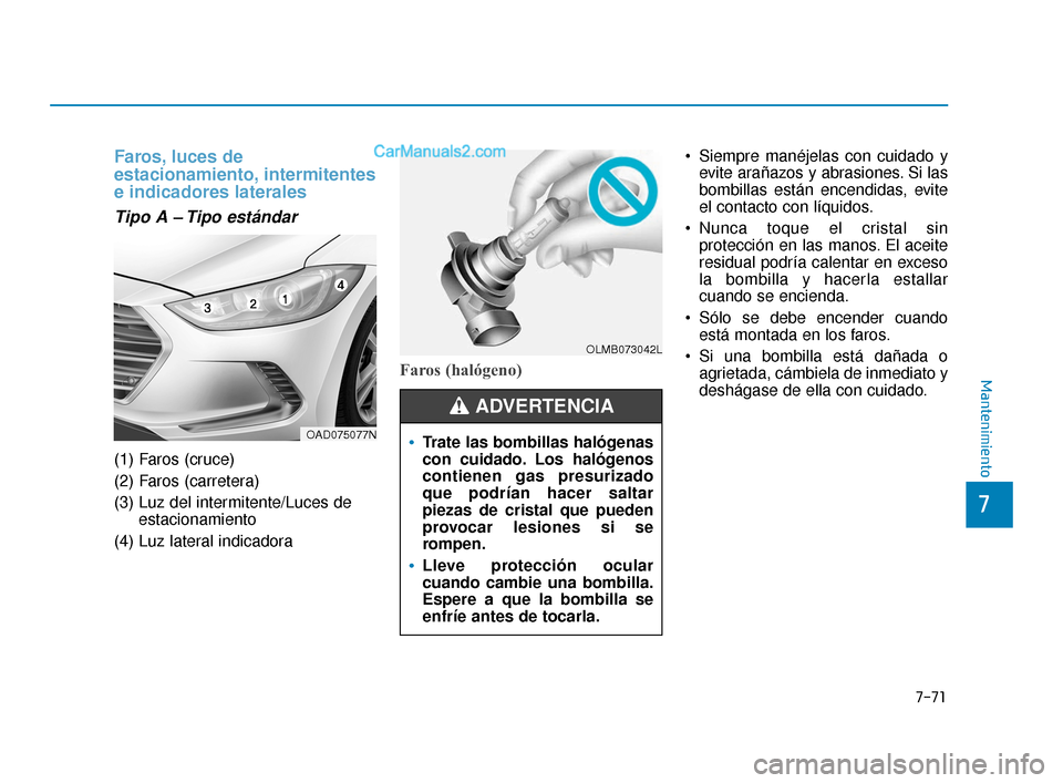 Hyundai Elantra 2018  Manual del propietario (in Spanish) 7-71
7
Mantenimiento
Faros, luces de
estacionamiento, intermitentes
e indicadores laterales
Tipo A – Tipo estándar
(1) Faros (cruce)
(2) Faros (carretera)
(3) Luz del intermitente/Luces deestaciona