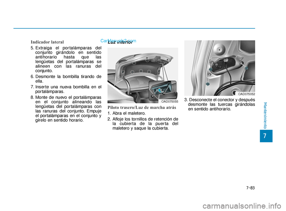 Hyundai Elantra 2018 Manual del propietario (in Spanish) 7-83
7
Mantenimiento
Indicador lateral
5. Extraiga el portalámparas delconjunto girándolo en sentido
antihorario hasta que las
lengüetas del portalámparas se
alineen con las ranuras del
conjunto.
Hyundai Elantra 2018 Manual del propietario (in Spanish) 7-83
7
Mantenimiento
Indicador lateral
5. Extraiga el portalámparas delconjunto girándolo en sentido
antihorario hasta que las
lengüetas del portalámparas se
alineen con las ranuras del
conjunto.
