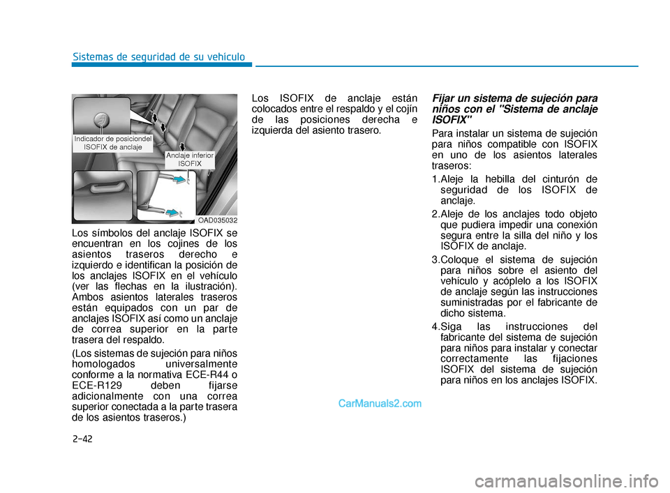 Hyundai Elantra 2018  Manual del propietario (in Spanish) 2-42
Sistemas de seguridad de su vehículo
Los símbolos del anclaje ISOFIX se
encuentran en los cojines de los
asientos traseros derecho e
izquierdo e identifican la posición de
los anclajes ISOFIX 