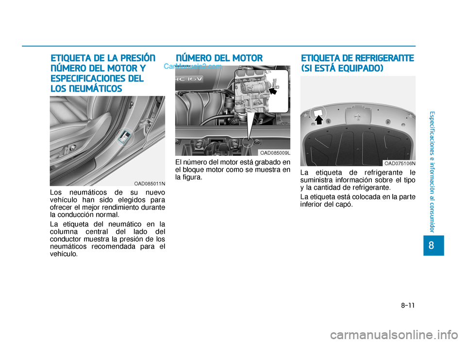 Hyundai Elantra 2018  Manual del propietario (in Spanish) 8-11
88
Especificaciones e información al consumidor
Los neumáticos de su nuevo
vehículo han sido elegidos para
ofrecer el mejor rendimiento durante
la conducción normal.
La etiqueta del neumátic
