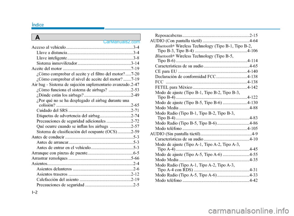 Hyundai Elantra 2018 Manual del propietario (in Spanish) I-2
Acceso al vehículo ............................................................3-4Llave a distancia ...........................................................3-4
Llave inteligente .............. Hyundai Elantra 2018 Manual del propietario (in Spanish) I-2
Acceso al vehículo ............................................................3-4Llave a distancia ...........................................................3-4
Llave inteligente ..............