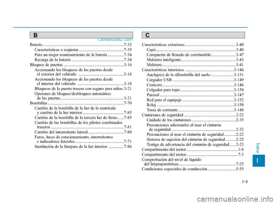 Hyundai Elantra 2018 Manual del propietario (in Spanish) I-3
Batería ........................................................................\
.....7-33Características a reajustar ...........................................7-35
Para un mejor mantenimiento Hyundai Elantra 2018 Manual del propietario (in Spanish) I-3
Batería ........................................................................\
.....7-33Características a reajustar ...........................................7-35
Para un mejor mantenimiento