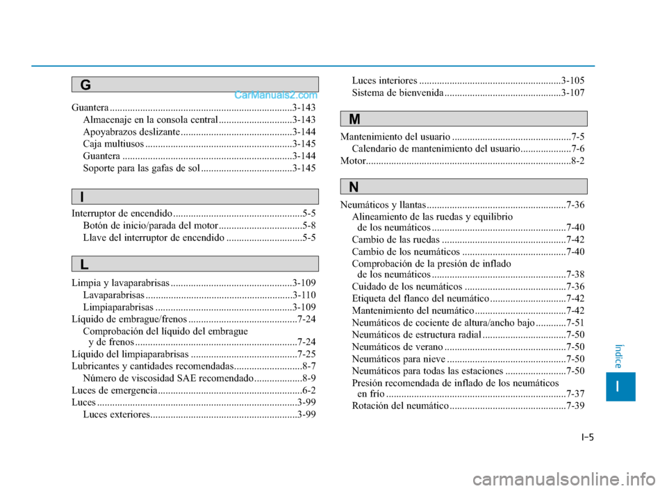 Hyundai Elantra 2018 Manual del propietario (in Spanish) I-5
Guantera ........................................................................\
3-143Almacenaje en la consola central .............................3-143
Apoyabrazos deslizante ................. Hyundai Elantra 2018 Manual del propietario (in Spanish) I-5
Guantera ........................................................................\
3-143Almacenaje en la consola central .............................3-143
Apoyabrazos deslizante .................