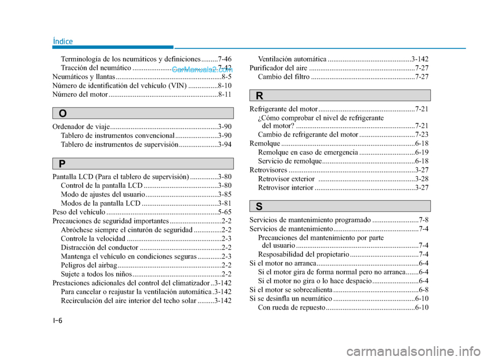 Hyundai Elantra 2018  Manual del propietario (in Spanish) I-6
Terminología de los neumáticos y definiciones .........7-46
Tracción del neumático ..............................................7-42
Neumáticos y llantas ....................................