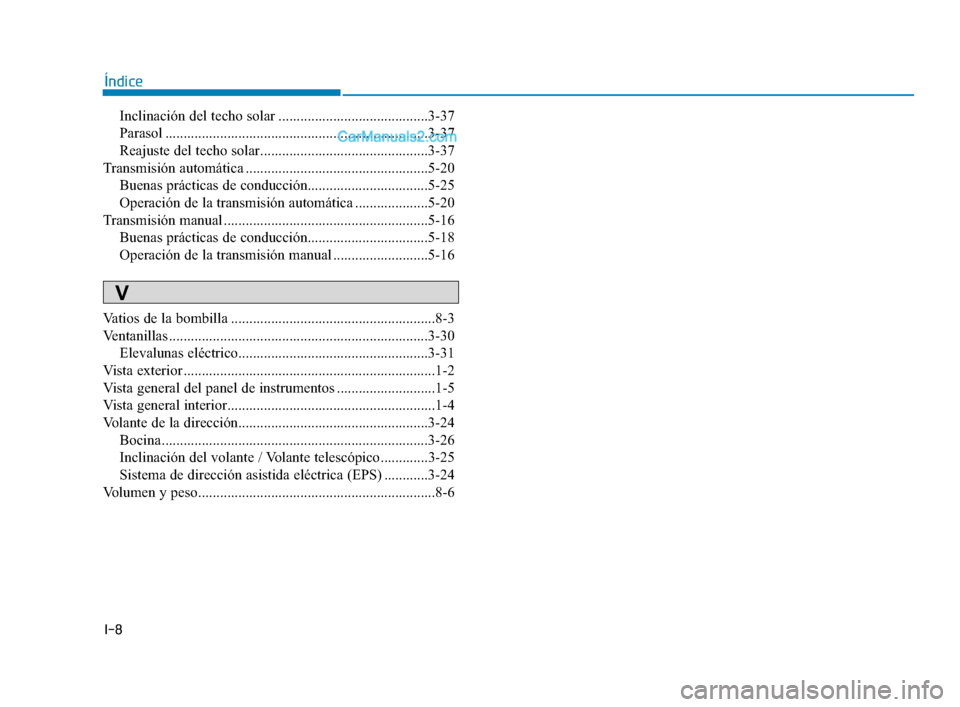 Hyundai Elantra 2018 Manual del propietario (in Spanish) I-8
Inclinación del techo solar .........................................3-37
Parasol ........................................................................\
3-37
Reajuste del techo solar.......... Hyundai Elantra 2018 Manual del propietario (in Spanish) I-8
Inclinación del techo solar .........................................3-37
Parasol ........................................................................\
3-37
Reajuste del techo solar..........
