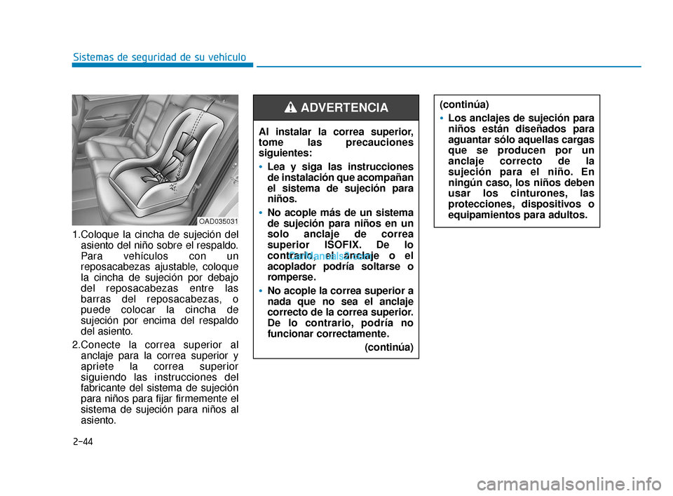 Hyundai Elantra 2018  Manual del propietario (in Spanish) 2-44
Sistemas de seguridad de su vehículo
1.Coloque la cincha de sujeción del asiento del niño sobre el respaldo.
Para vehículos con un
reposacabezas ajustable, coloque
la cincha de sujeción por 