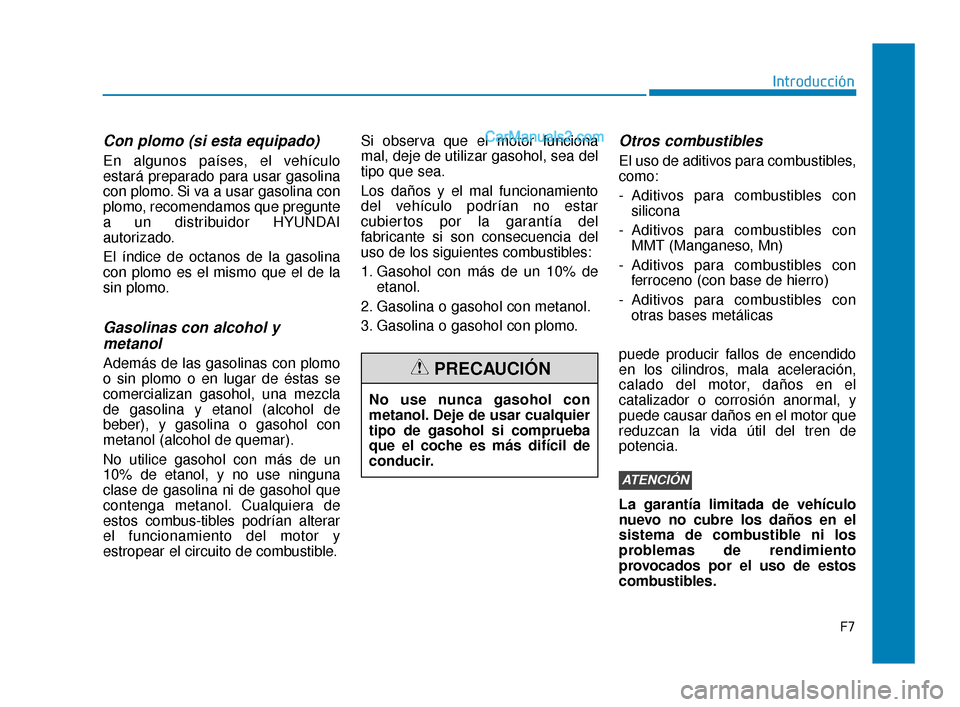Hyundai Elantra 2018 Manual del propietario (in Spanish) F7
Introducción
Con plomo (si esta equipado)
En algunos países, el vehículo
estará preparado para usar gasolina
con plomo. Si va a usar gasolina con
plomo, recomendamos que pregunte
a un distribui Hyundai Elantra 2018 Manual del propietario (in Spanish) F7
Introducción
Con plomo (si esta equipado)
En algunos países, el vehículo
estará preparado para usar gasolina
con plomo. Si va a usar gasolina con
plomo, recomendamos que pregunte
a un distribui