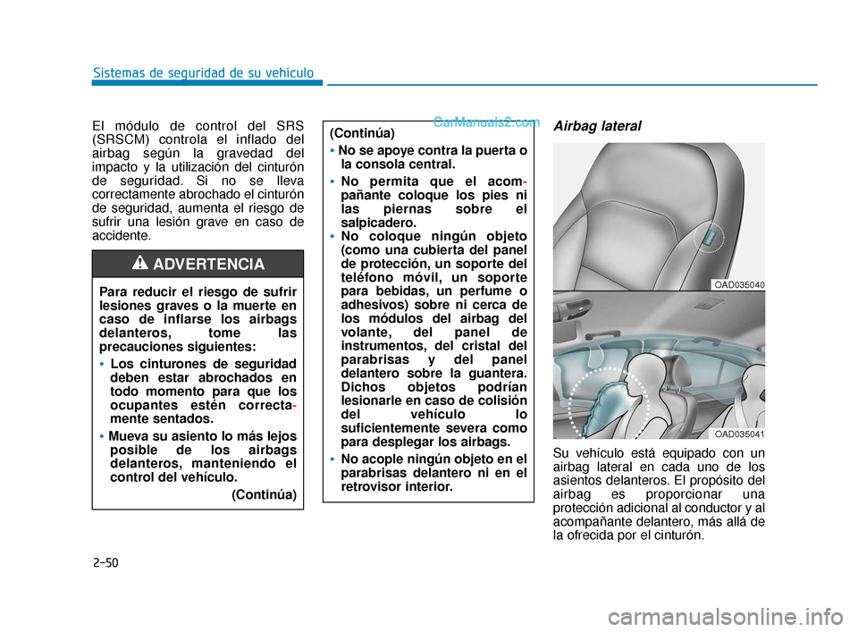 Hyundai Elantra 2018  Manual del propietario (in Spanish) 2-50
Sistemas de seguridad de su vehículo
El módulo de control del SRS
(SRSCM) controla el inflado del
airbag según la gravedad del
impacto y la utilización del cinturón
de seguridad. Si no se ll
