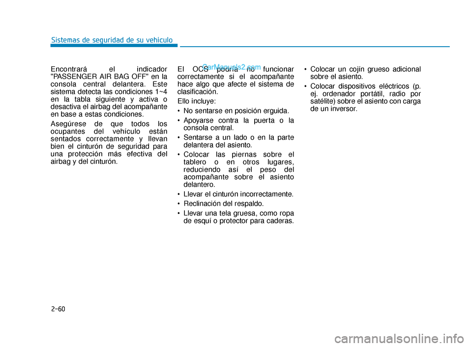 Hyundai Elantra 2018  Manual del propietario (in Spanish) 2-60
Encontrará el indicador
"PASSENGER AIR BAG OFF" en la
consola central delantera. Este
sistema detecta las condiciones 1~4
en la tabla siguiente y activa o
desactiva el airbag del acompañante
en