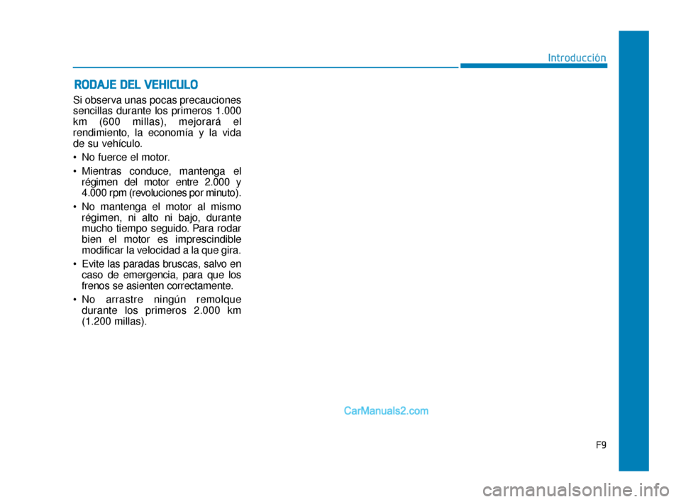 Hyundai Elantra 2018 Manual del propietario (in Spanish) F9
R
RO
O D
DA
A J
JE
E
D
D E
EL
L
V
V E
EH
H I
IC
C U
U L
LO
O
Si observa unas pocas precauciones
sencillas durante los primeros 1.000
km (600 millas), mejorará el
rendimiento, la economía y l Hyundai Elantra 2018 Manual del propietario (in Spanish) F9
R
RO
O D
DA
A J
JE
E
D
D E
EL
L
V
V E
EH
H I
IC
C U
U L
LO
O
Si observa unas pocas precauciones
sencillas durante los primeros 1.000
km (600 millas), mejorará el
rendimiento, la economía y l