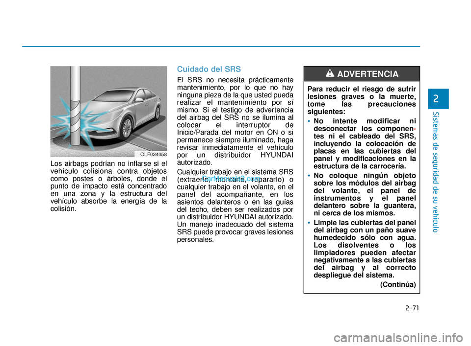 Hyundai Elantra 2018  Manual del propietario (in Spanish) 2-71
Sistemas de seguridad de su vehículo
2
Los airbags podrían no inflarse si el
vehículo colisiona contra objetos
como postes o árboles, donde el
punto de impacto está concentrado
en una zona y