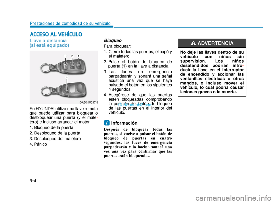 Hyundai Elantra 2018  Manual del propietario (in Spanish) 3-4
Prestaciones de comodidad de su vehículo
Llave a distancia 
(si está equipado)
Su HYUNDAI utiliza una llave remota
que puede utilizar para bloquear o
desbloquear una puerta (y el male-
tero) e i