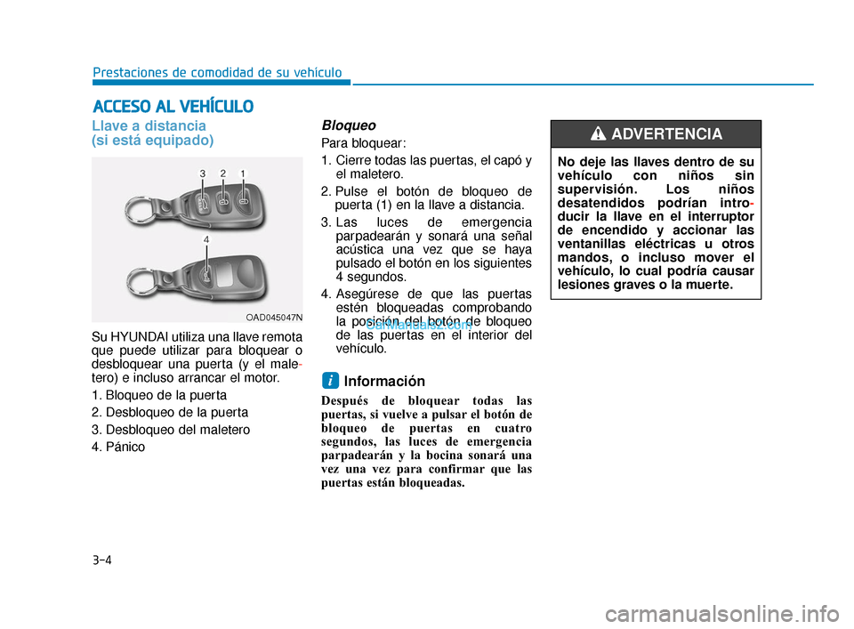Hyundai Elantra 2018 Manual del propietario (in Spanish) 3-4
Prestaciones de comodidad de su vehículo
Llave a distancia
(si está equipado)
Su HYUNDAI utiliza una llave remota
que puede utilizar para bloquear o
desbloquear una puerta (y el male-
tero) e i Hyundai Elantra 2018 Manual del propietario (in Spanish) 3-4
Prestaciones de comodidad de su vehículo
Llave a distancia
(si está equipado)
Su HYUNDAI utiliza una llave remota
que puede utilizar para bloquear o
desbloquear una puerta (y el male-
tero) e i