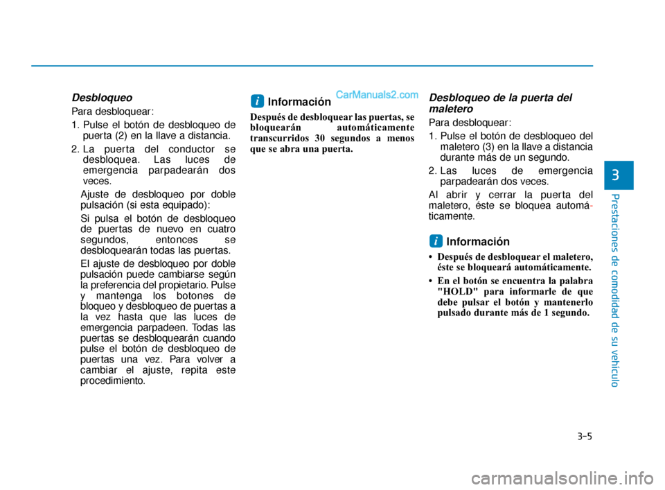 Hyundai Elantra 2018 Manual del propietario (in Spanish) 3-5
Prestaciones de comodidad de su vehículo
3
Desbloqueo
Para desbloquear:
1. Pulse el botón de desbloqueo depuerta (2) en la llave a distancia.
2. La puerta del conductor se desbloquea. Las luces Hyundai Elantra 2018 Manual del propietario (in Spanish) 3-5
Prestaciones de comodidad de su vehículo
3
Desbloqueo
Para desbloquear:
1. Pulse el botón de desbloqueo depuerta (2) en la llave a distancia.
2. La puerta del conductor se desbloquea. Las luces