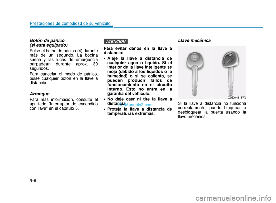 Hyundai Elantra 2018 Manual del propietario (in Spanish) 3-6
Prestaciones de comodidad de su vehículo
Botón de pánico (si esta equipado)
Pulse el botón de pánico (4) durante
más de un segundo. La bocina
suena y las luces de emergencia
parpadean durant Hyundai Elantra 2018 Manual del propietario (in Spanish) 3-6
Prestaciones de comodidad de su vehículo
Botón de pánico (si esta equipado)
Pulse el botón de pánico (4) durante
más de un segundo. La bocina
suena y las luces de emergencia
parpadean durant