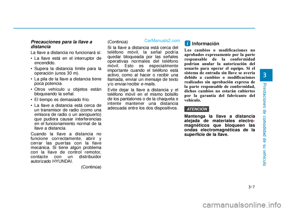 Hyundai Elantra 2018 Manual del propietario (in Spanish) 3-7
Prestaciones de comodidad de su vehículo
3
Precauciones para la llave adistancia
La llave a distancia no funcionará si:
La llave está en el interruptor de
encendido.
Supera la distancia lími Hyundai Elantra 2018 Manual del propietario (in Spanish) 3-7
Prestaciones de comodidad de su vehículo
3
Precauciones para la llave adistancia
La llave a distancia no funcionará si:
La llave está en el interruptor de
encendido.
Supera la distancia lími