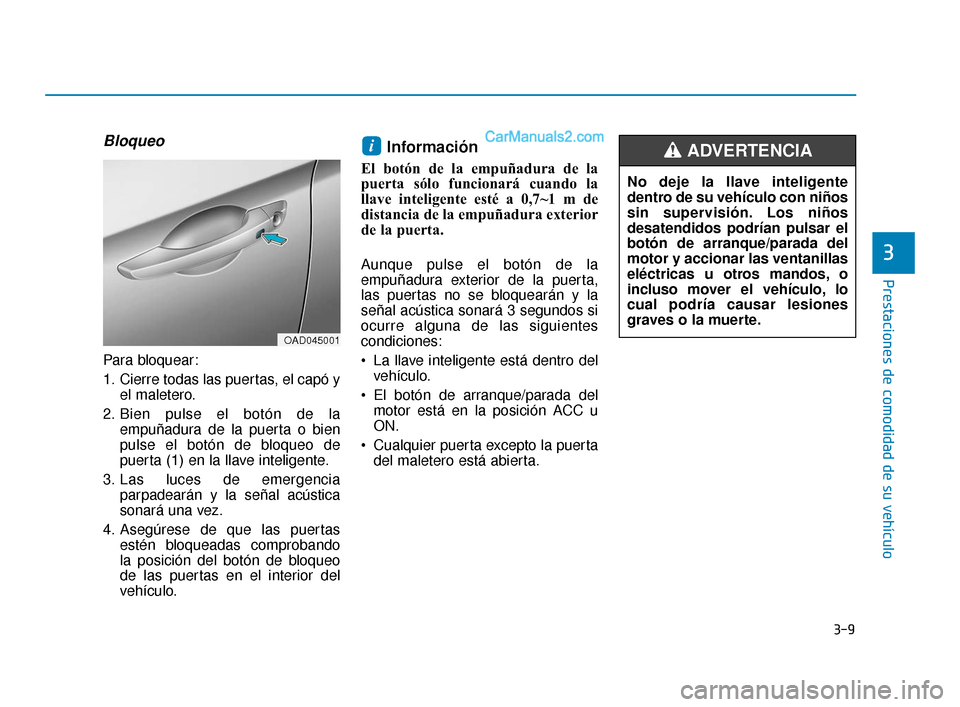 Hyundai Elantra 2018 Manual del propietario (in Spanish) 3-9
Prestaciones de comodidad de su vehículo
3
Bloqueo
Para bloquear:
1. Cierre todas las puertas, el capó yel maletero.
2. Bien pulse el botón de la empuñadura de la puerta o bien
pulse el botó Hyundai Elantra 2018 Manual del propietario (in Spanish) 3-9
Prestaciones de comodidad de su vehículo
3
Bloqueo
Para bloquear:
1. Cierre todas las puertas, el capó yel maletero.
2. Bien pulse el botón de la empuñadura de la puerta o bien
pulse el botó
