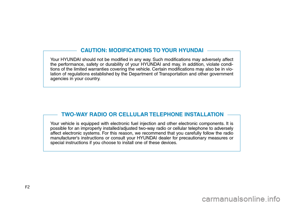 Hyundai Elantra 2017  Owners Manual F2
Your HYUNDAI should not be modified in any way. Such modifications may adversely affect
the performance, safety or durability of your HYUNDAI and may, in addition, violate condi-
tions of the limit