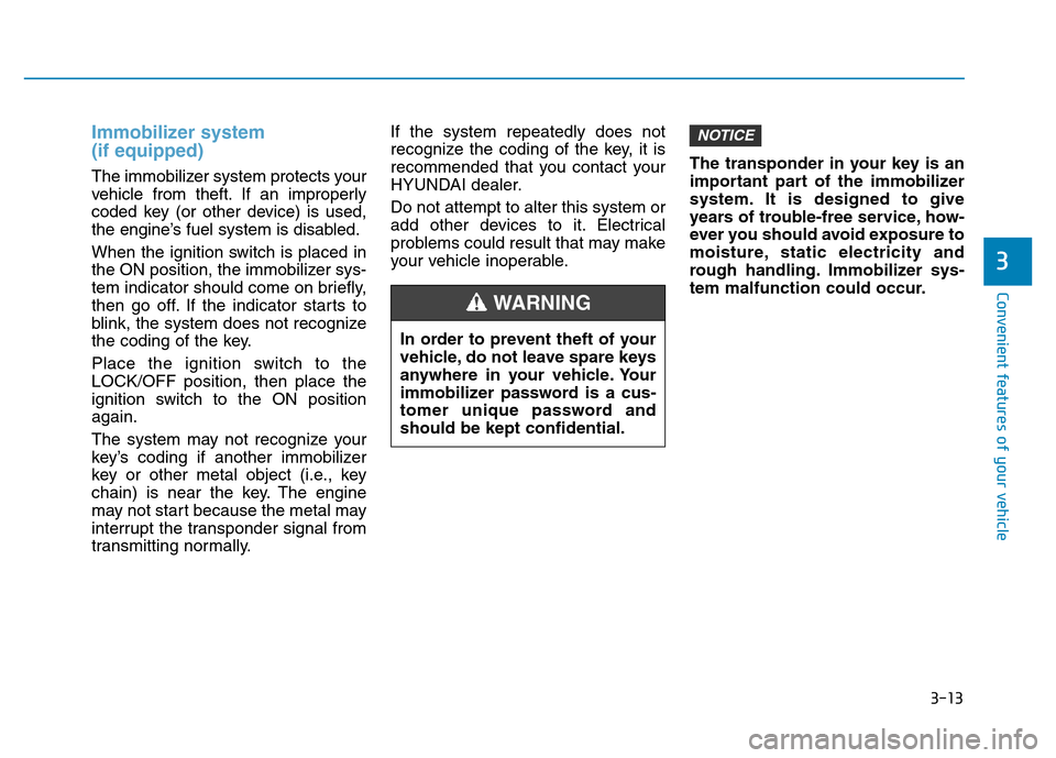 Hyundai Elantra 2017  Owners Manual 3-13
Convenient features of your vehicle
3
Immobilizer system 
(if equipped)
The immobilizer system protects your
vehicle from theft. If an improperly
coded key (or other device) is used,
the engine�