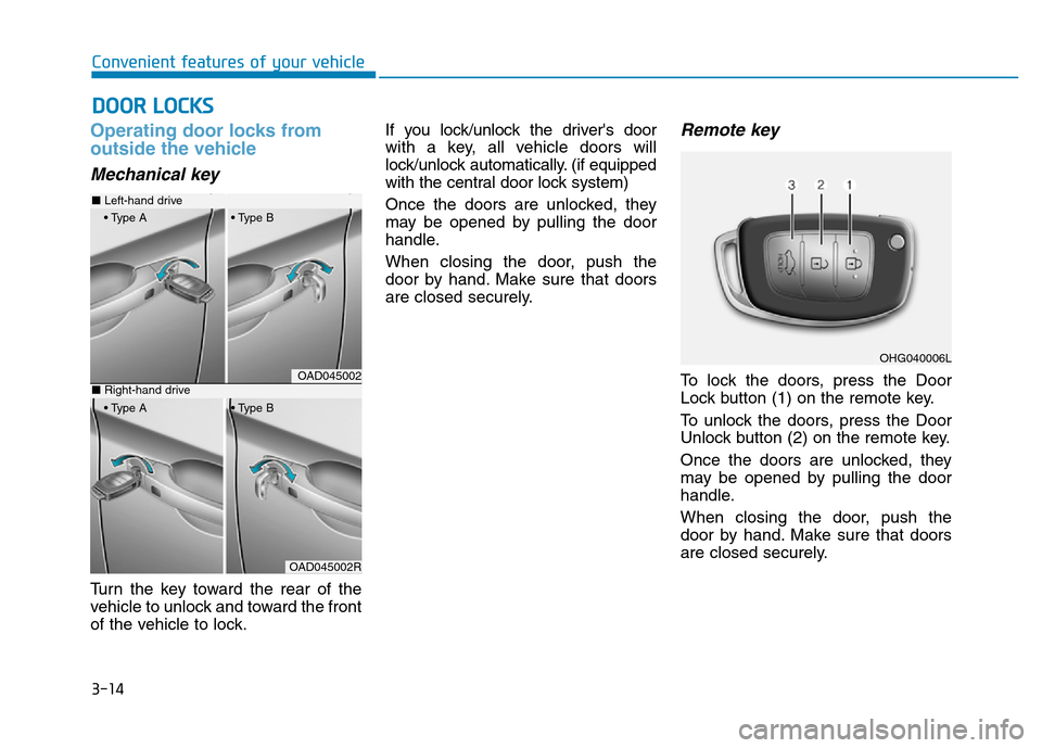 Hyundai Elantra 2017 Owners Manual 3-14
Convenient features of your vehicle
Operating door locks from
outside the vehicle
Mechanical key
Turn the key toward the rear of the
vehicle to unlock and toward the front
of the vehicle to lock Hyundai Elantra 2017 Owners Manual 3-14
Convenient features of your vehicle
Operating door locks from
outside the vehicle
Mechanical key
Turn the key toward the rear of the
vehicle to unlock and toward the front
of the vehicle to lock