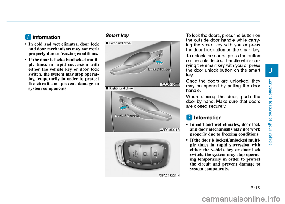 Hyundai Elantra 2017 Owners Manual 3-15
Convenient features of your vehicle
3
Information
• In cold and wet climates, door lock
and door mechanisms may not work
properly due to freezing conditions.
• If the door is locked/unlocked Hyundai Elantra 2017 Owners Manual 3-15
Convenient features of your vehicle
3
Information
• In cold and wet climates, door lock
and door mechanisms may not work
properly due to freezing conditions.
• If the door is locked/unlocked