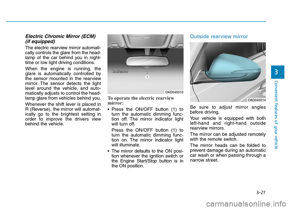 Hyundai Elantra 2017 User Guide 3-27
Convenient features of your vehicle
3
Electric Chromic Mirror (ECM) 
(if equipped)
The electric rearview mirror automati-
cally controls the glare from the head-
lamp of the car behind you in nig