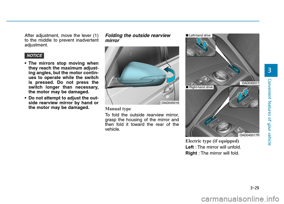 Hyundai Elantra 2017 User Guide 3-29
Convenient features of your vehicle
3
After adjustment, move the lever (1)
to the middle to prevent inadvertent
adjustment.
• The mirrors stop moving when
they reach the maximum adjust-
ing ang