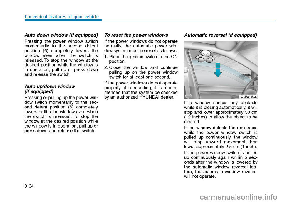 Hyundai Elantra 2017 Owners Manual 3-34
Convenient features of your vehicle
Auto down window (if equipped)
Pressing the power window switch
momentarily to the second detent
position (6) completely lowers the
window even when the switc Hyundai Elantra 2017 Owners Manual 3-34
Convenient features of your vehicle
Auto down window (if equipped)
Pressing the power window switch
momentarily to the second detent
position (6) completely lowers the
window even when the switc
