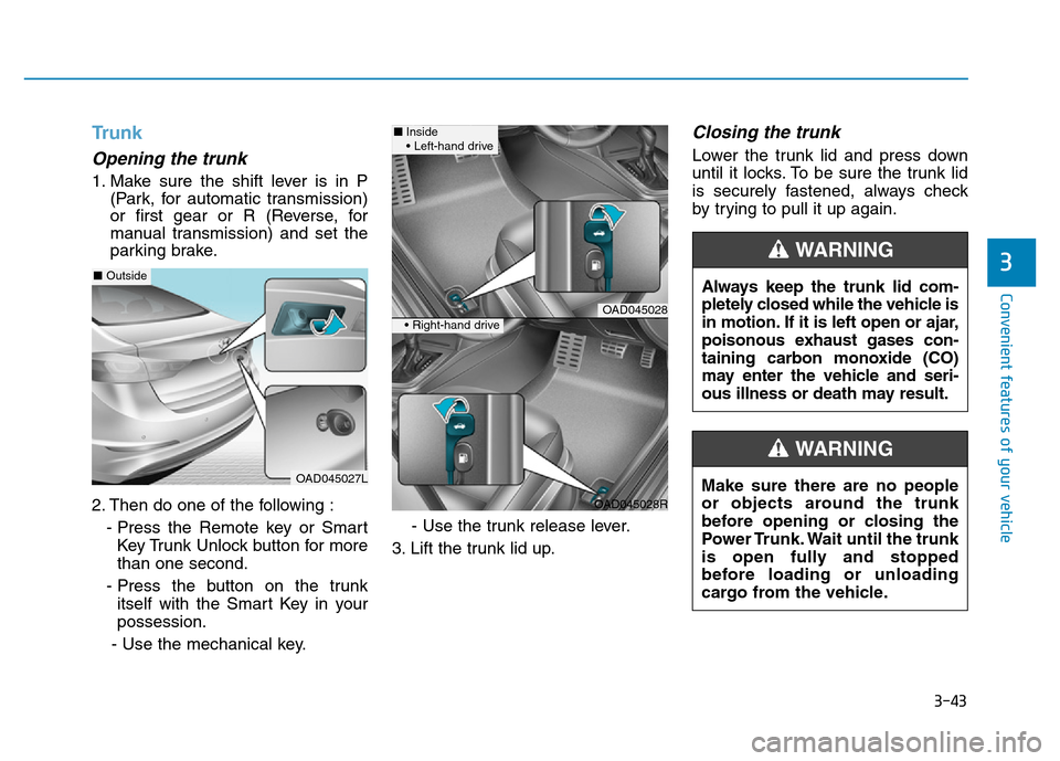 Hyundai Elantra 2017  Owners Manual 3-43
Convenient features of your vehicle
3
Trunk
Opening the trunk
1. Make sure the shift lever is in P
(Park, for automatic transmission)
or first gear or R (Reverse, for
manual transmission) and set