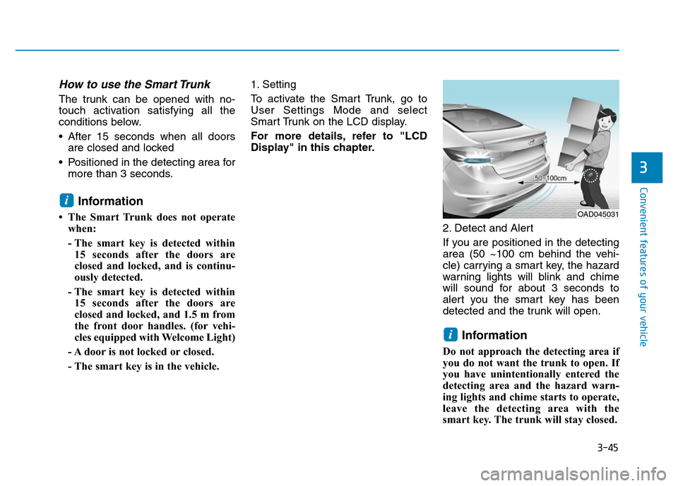 Hyundai Elantra 2017 Owners Manual 3-45
Convenient features of your vehicle
3
How to use the Smart Trunk
The trunk can be opened with no-
touch activation satisfying all the
conditions below.
• After 15 seconds when all doors
are cl Hyundai Elantra 2017 Owners Manual 3-45
Convenient features of your vehicle
3
How to use the Smart Trunk
The trunk can be opened with no-
touch activation satisfying all the
conditions below.
• After 15 seconds when all doors
are cl