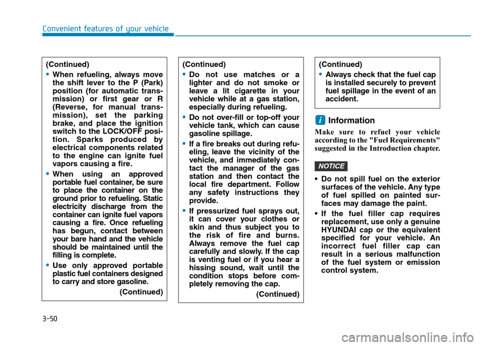 Hyundai Elantra 2017  Owners Manual 3-50
Convenient features of your vehicle
Information 
Make sure to refuel your vehicle
according to the "Fuel Requirements"
suggested in the Introduction chapter.
• Do not spill fuel on the exterior