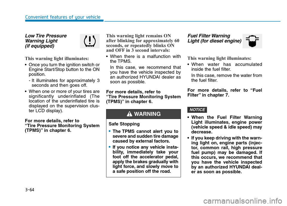 Hyundai Elantra 2017  Owners Manual 3-64
Convenient features of your vehicle
Low Tire  Pressure
Warning Light 
(if equipped)
This warning light illuminates:
• Once you turn the ignition switch or
Engine Start/Stop button to the ON
pos