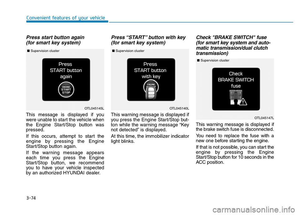 Hyundai Elantra 2017  Owners Manual 3-74
Convenient features of your vehicle
Press start button again 
(for smart key system)
This message is displayed if you
were unable to start the vehicle when
the Engine Start/Stop button was
presse