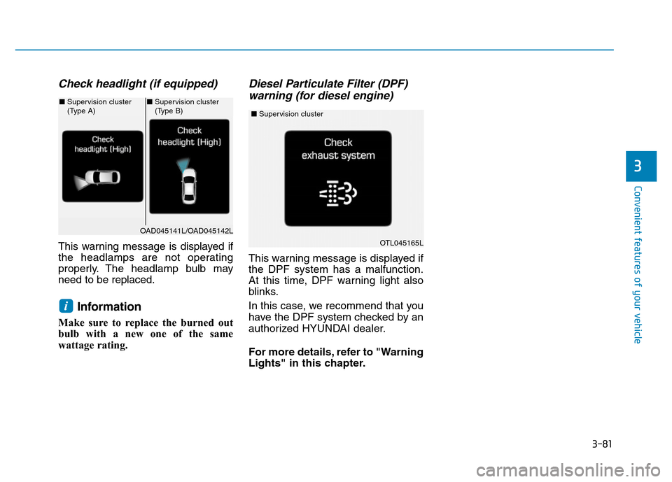Hyundai Elantra 2017  Owners Manual 3-81
Convenient features of your vehicle
3
Check headlight (if equipped)
This warning message is displayed if
the headlamps are not operating
properly. The headlamp bulb may
need to be replaced.
Infor