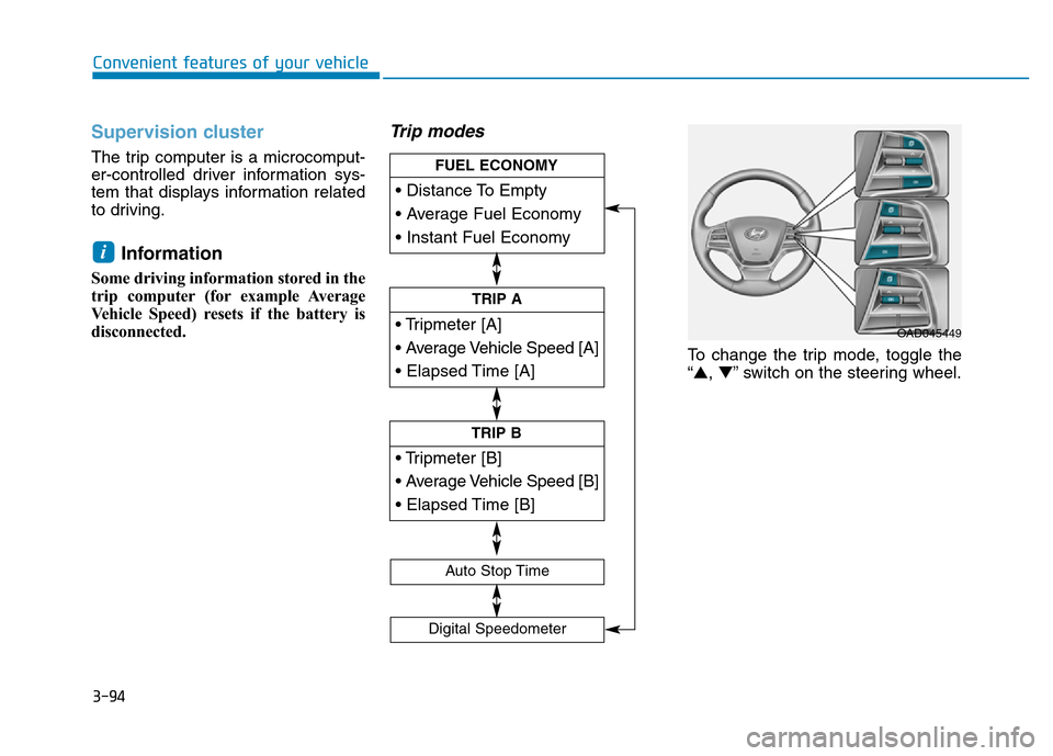 Hyundai Elantra 2017  Owners Manual 3-94
Convenient features of your vehicle
Supervision cluster 
The trip computer is a microcomput-
er-controlled driver information sys-
tem that displays information related
to driving.
Information 
S