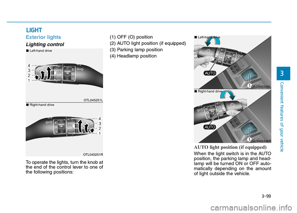 Hyundai Elantra 2017  Owners Manual 3-99
Convenient features of your vehicle
3
Exterior lights
Lighting control
To operate the lights, turn the knob at
the end of the control lever to one of
the following positions:(1) OFF (O) position

