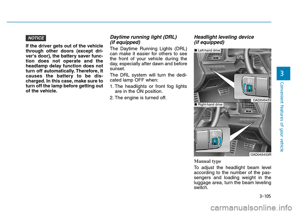 Hyundai Elantra 2017  Owners Manual 3-105
Convenient features of your vehicle
3
If the driver gets out of the vehicle
through other doors (except dri-
vers door), the battery saver func-
tion does not operate and the
headlamp delay fun