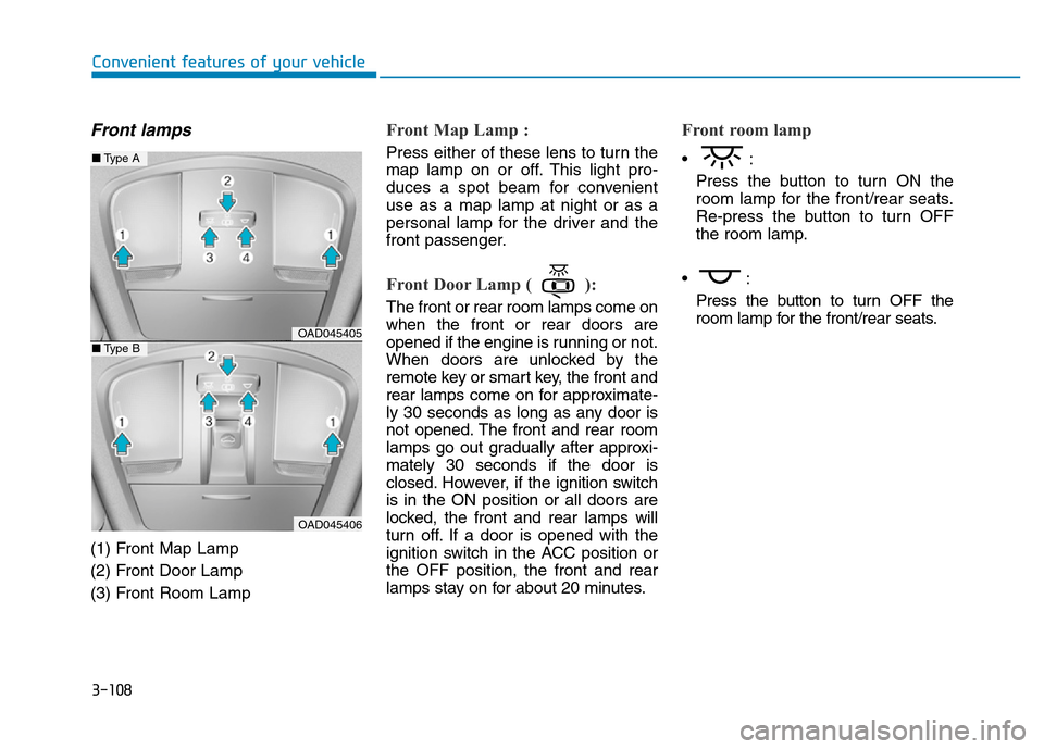 Hyundai Elantra 2017 Owners Manual 3-108
Convenient features of your vehicle
Front lamps
(1) Front Map Lamp
(2) Front Door Lamp
(3) Front Room Lamp
Front Map Lamp :
Press either of these lens to turn the
map lamp on or off. This light Hyundai Elantra 2017 Owners Manual 3-108
Convenient features of your vehicle
Front lamps
(1) Front Map Lamp
(2) Front Door Lamp
(3) Front Room Lamp
Front Map Lamp :
Press either of these lens to turn the
map lamp on or off. This light