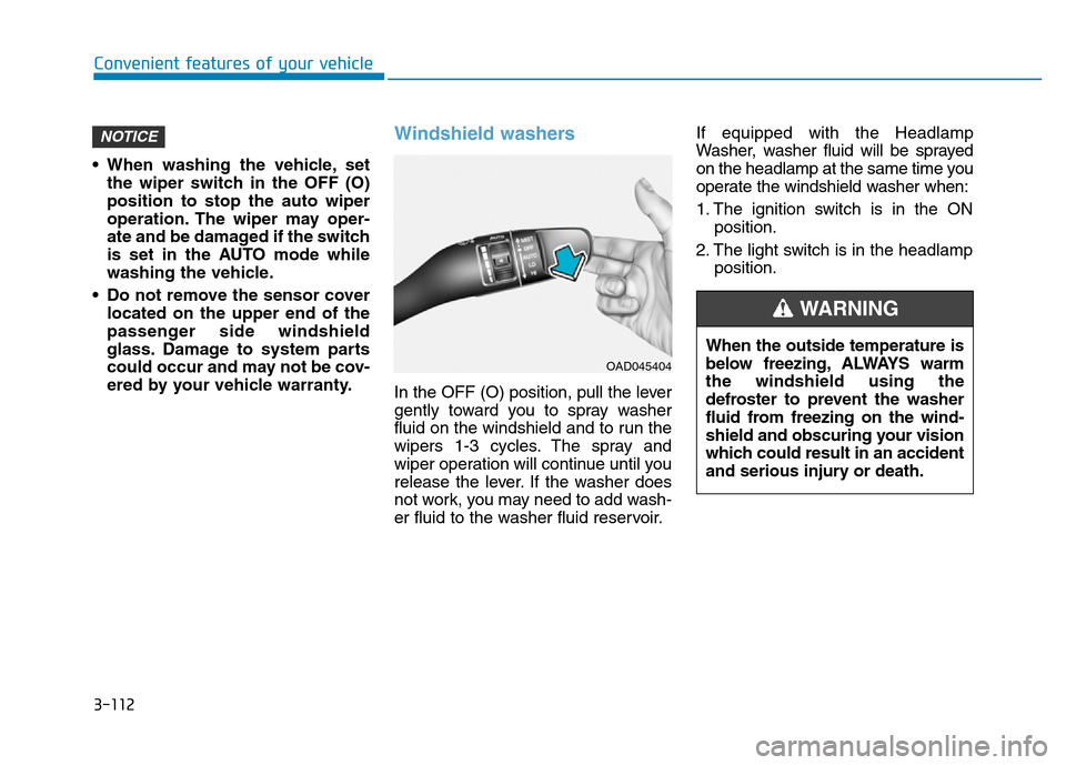 Hyundai Elantra 2017  Owners Manual 3-112
Convenient features of your vehicle
• When washing the vehicle, set
the wiper switch in the OFF (O)
position to stop the auto wiper
operation. The wiper may oper-
ate and be damaged if the swi