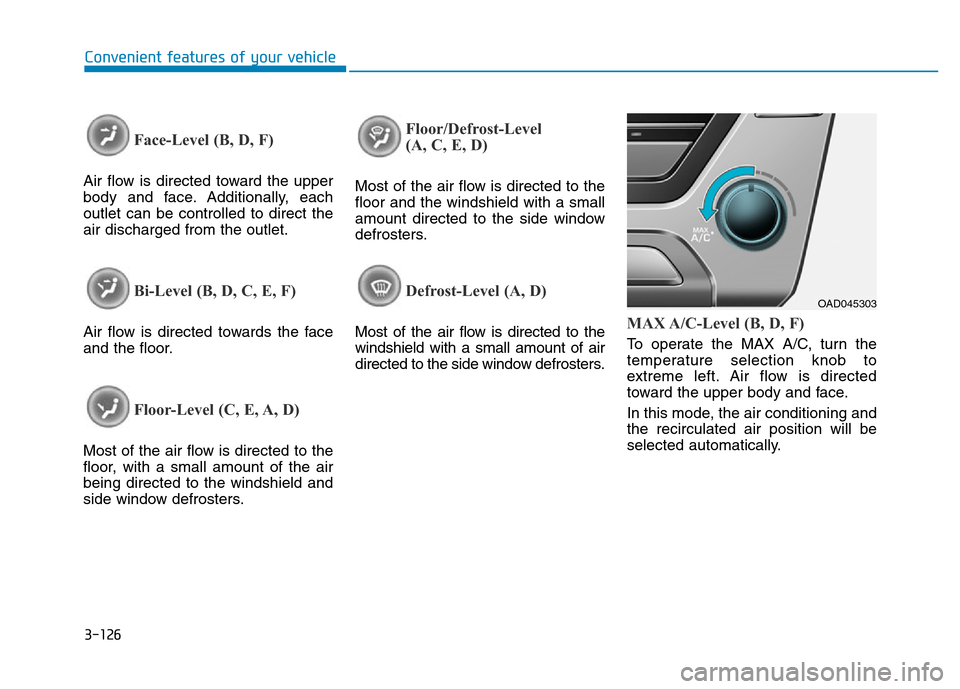 Hyundai Elantra 2017  Owners Manual 3-126
Convenient features of your vehicle
Face-Level (B, D, F)
Air flow is directed toward the upper
body and face. Additionally, each
outlet can be controlled to direct the
air discharged from the ou