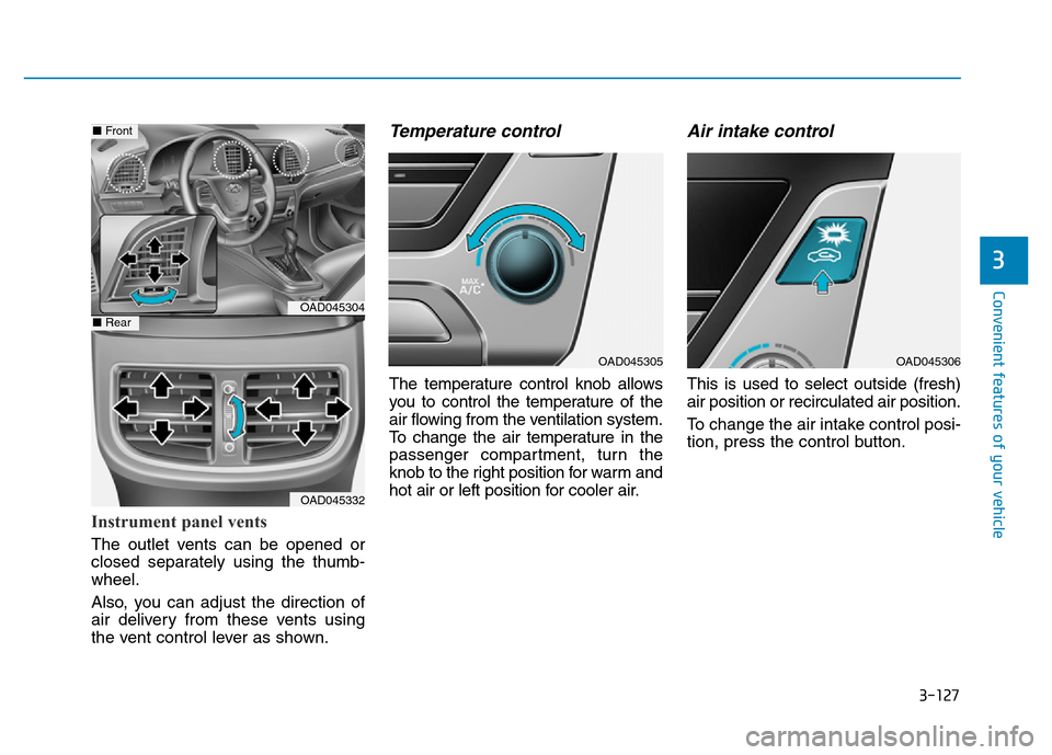 Hyundai Elantra 2017 Owners Manual 3-127
Convenient features of your vehicle
3
Instrument panel vents
The outlet vents can be opened or
closed separately using the thumb-
wheel.
Also, you can adjust the direction of
air delivery from Hyundai Elantra 2017 Owners Manual 3-127
Convenient features of your vehicle
3
Instrument panel vents
The outlet vents can be opened or
closed separately using the thumb-
wheel.
Also, you can adjust the direction of
air delivery from