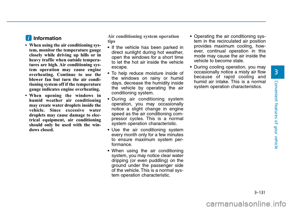 Hyundai Elantra 2017  Owners Manual 3-131
Convenient features of your vehicle
3
Information 
• When using the air conditioning sys-
tem, monitor the temperature gauge
closely while driving up hills or in
heavy traffic when outside tem