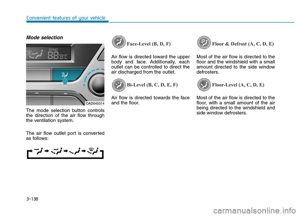 Hyundai Elantra 2017 Owners Manual 3-138
Convenient features of your vehicle
Mode selection
The mode selection button controls
the direction of the air flow through
the ventilation system.
The air flow outlet port is converted
as follo Hyundai Elantra 2017 Owners Manual 3-138
Convenient features of your vehicle
Mode selection
The mode selection button controls
the direction of the air flow through
the ventilation system.
The air flow outlet port is converted
as follo