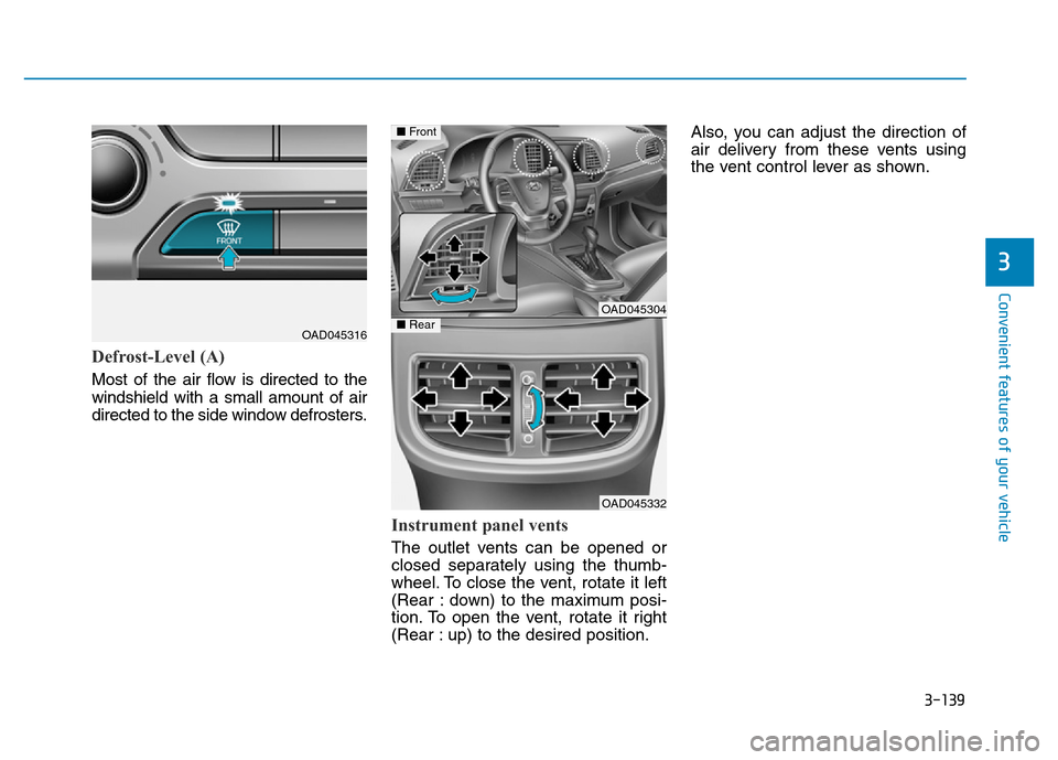 Hyundai Elantra 2017 Owners Manual 3-139
Convenient features of your vehicle
3
Defrost-Level (A)
Most of the air flow is directed to the
windshield with a small amount of air
directed to the side window defrosters.
Instrument panel ven Hyundai Elantra 2017 Owners Manual 3-139
Convenient features of your vehicle
3
Defrost-Level (A)
Most of the air flow is directed to the
windshield with a small amount of air
directed to the side window defrosters.
Instrument panel ven