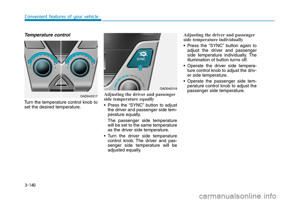 Hyundai Elantra 2017 Owners Manual 3-140
Convenient features of your vehicle
Temperature control
Turn the temperature control knob to
set the desired temperature.
Adjusting the driver and passenger
side temperature equally
• Press th Hyundai Elantra 2017 Owners Manual 3-140
Convenient features of your vehicle
Temperature control
Turn the temperature control knob to
set the desired temperature.
Adjusting the driver and passenger
side temperature equally
• Press th