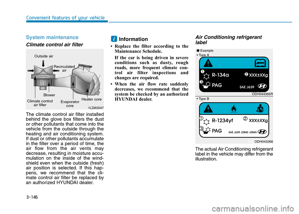 Hyundai Elantra 2017  Owners Manual 3-146
Convenient features of your vehicle
System maintenance
Climate control air filter 
The climate control air filter installed
behind the glove box filters the dust
or other pollutants that come in