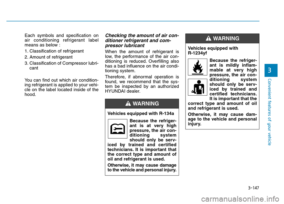Hyundai Elantra 2017  Owners Manual 3-147
Convenient features of your vehicle
Each symbols and specification on
air conditioning refrigerant label
means as below :
1. Classification of refrigerant
2. Amount of refrigerant
3. Classificat