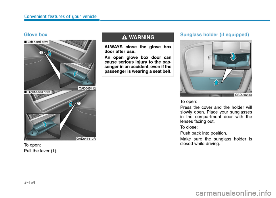 Hyundai Elantra 2017 Owners Manual 3-154
Convenient features of your vehicle
Glove box
To open:
Pull the lever (1).
Sunglass holder (if equipped)
To open:
Press the cover and the holder will
slowly open. Place your sunglasses
in the co Hyundai Elantra 2017 Owners Manual 3-154
Convenient features of your vehicle
Glove box
To open:
Pull the lever (1).
Sunglass holder (if equipped)
To open:
Press the cover and the holder will
slowly open. Place your sunglasses
in the co